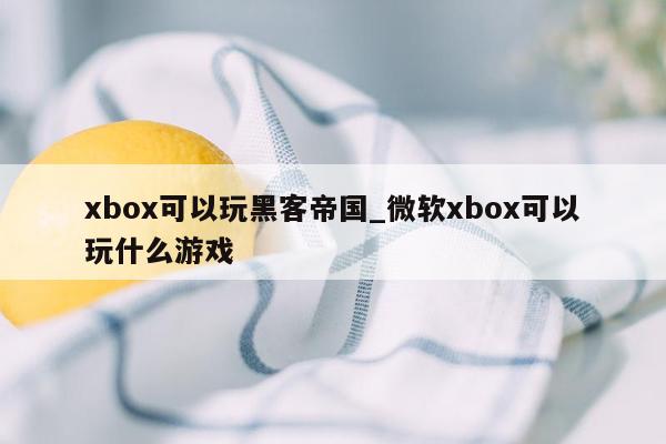 xbox可以玩黑客帝国_微软xbox可以玩什么游戏