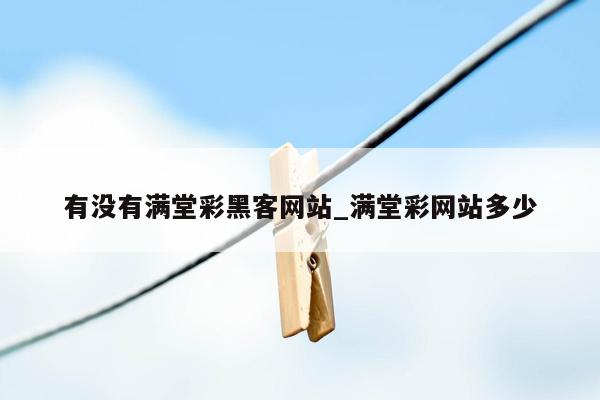 有没有满堂彩黑客网站_满堂彩网站多少
