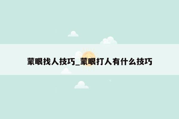 蒙眼找人技巧_蒙眼打人有什么技巧