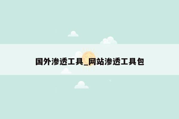 国外渗透工具_网站渗透工具包