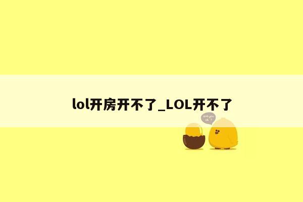 lol开房开不了_LOL开不了