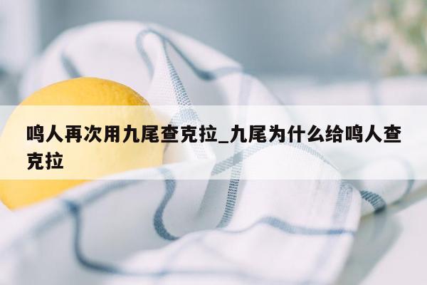 鸣人再次用九尾查克拉_九尾为什么给鸣人查克拉