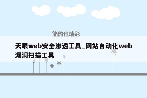 天眼web安全渗透工具_网站自动化web漏洞扫描工具