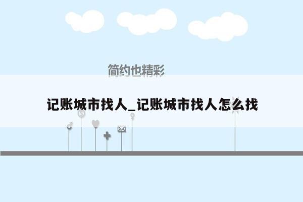 记账城市找人_记账城市找人怎么找