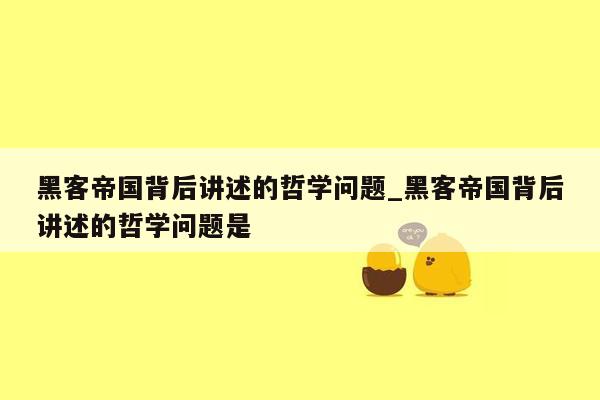 黑客帝国背后讲述的哲学问题_黑客帝国背后讲述的哲学问题是