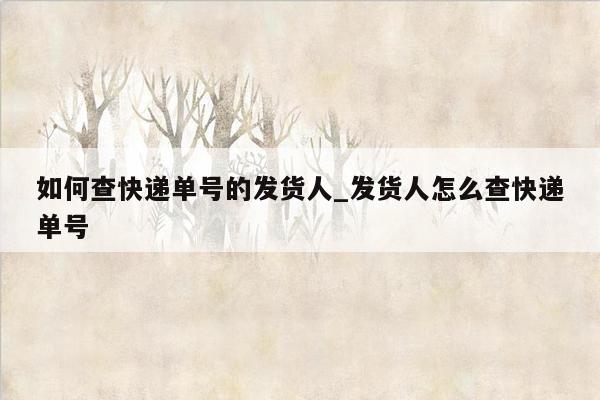 如何查快递单号的发货人_发货人怎么查快递单号