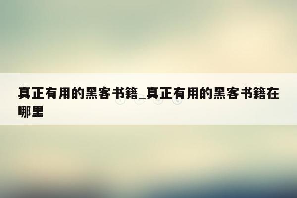 真正有用的黑客书籍_真正有用的黑客书籍在哪里