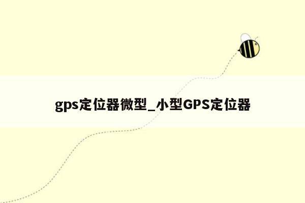 gps定位器微型_小型GPS定位器