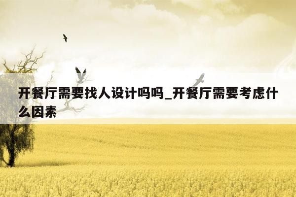 开餐厅需要找人设计吗吗_开餐厅需要考虑什么因素