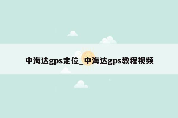 中海达gps定位_中海达gps教程视频