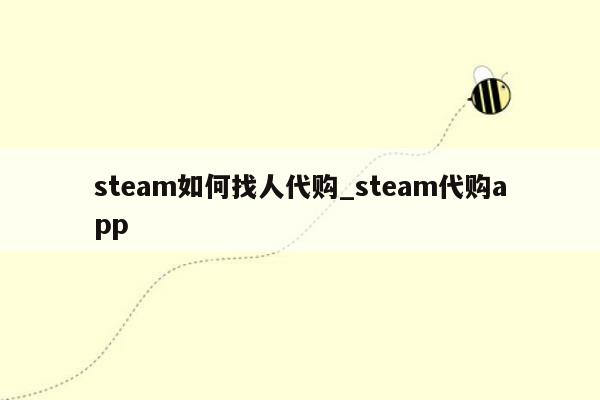 steam如何找人代购_steam代购app
