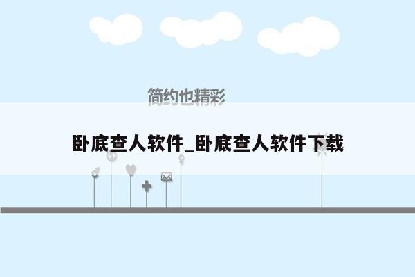 卧底查人软件_卧底查人软件下载