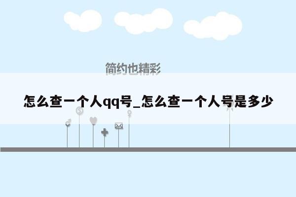 怎么查一个人qq号_怎么查一个人号是多少