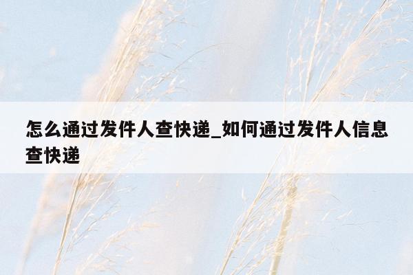 怎么通过发件人查快递_如何通过发件人信息查快递