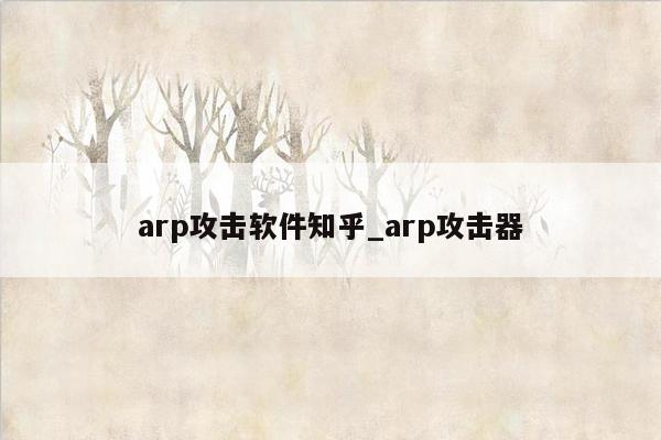 arp攻击软件知乎_arp攻击器