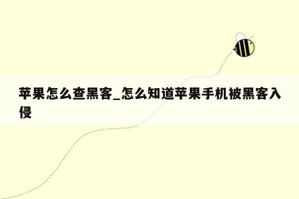 苹果怎么查黑客_怎么知道苹果手机被黑客入侵