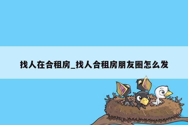 找人在合租房_找人合租房朋友圈怎么发