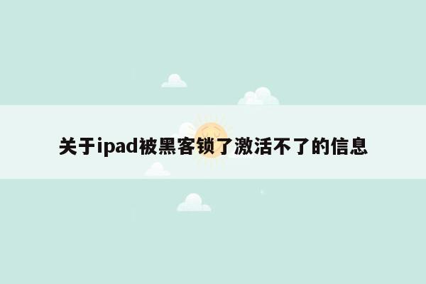 关于ipad被黑客锁了激活不了的信息