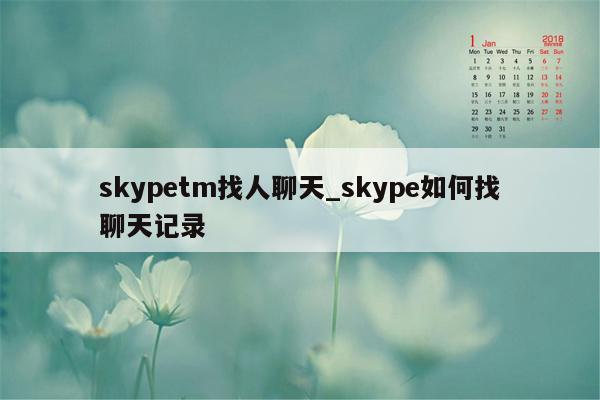 skypetm找人聊天_skype如何找聊天记录