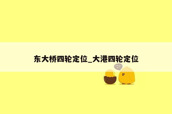 东大桥四轮定位_大港四轮定位