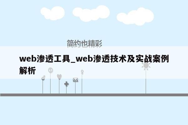 web渗透工具_web渗透技术及实战案例解析