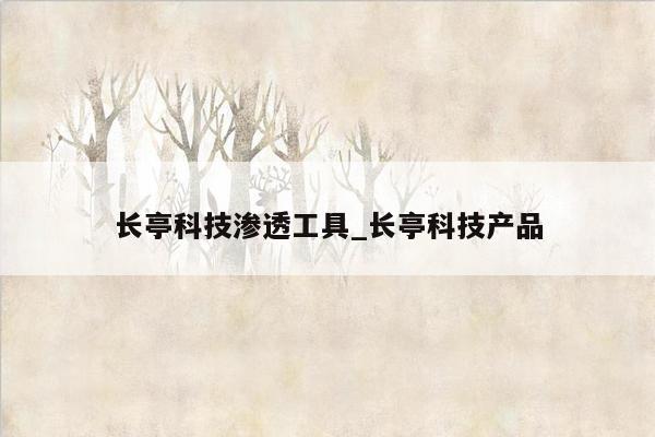 长亭科技渗透工具_长亭科技产品