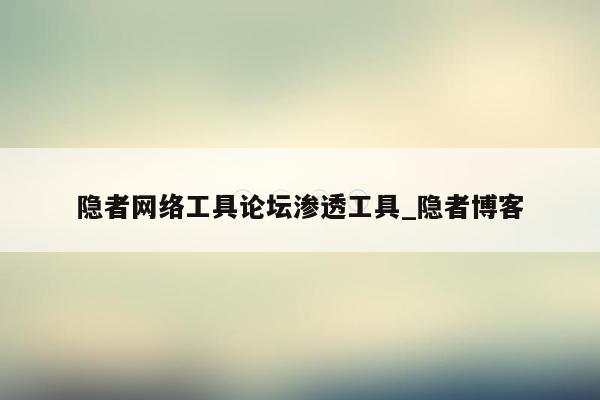 隐者网络工具论坛渗透工具_隐者博客