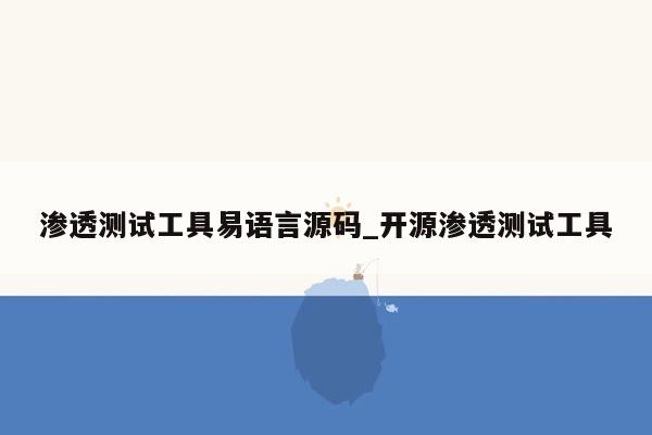 渗透测试工具易语言源码_开源渗透测试工具