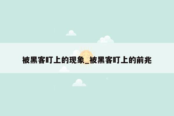 被黑客盯上的现象_被黑客盯上的前兆