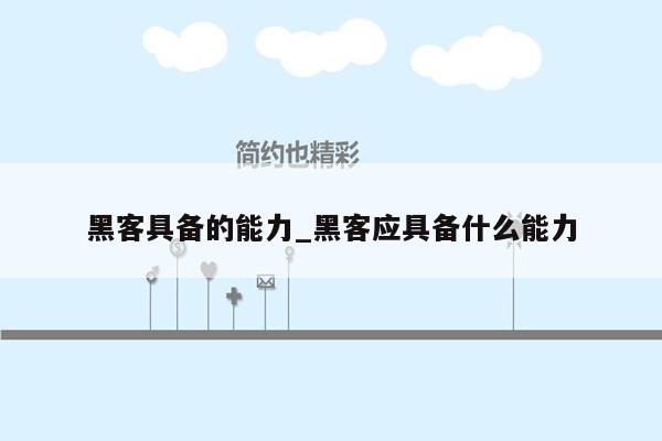 黑客具备的能力_黑客应具备什么能力