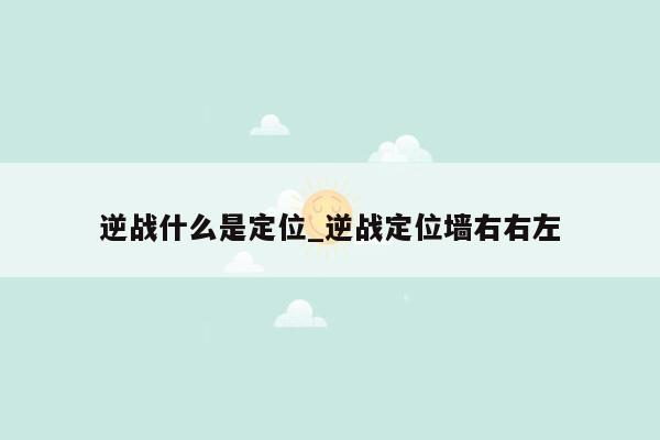逆战什么是定位_逆战定位墙右右左