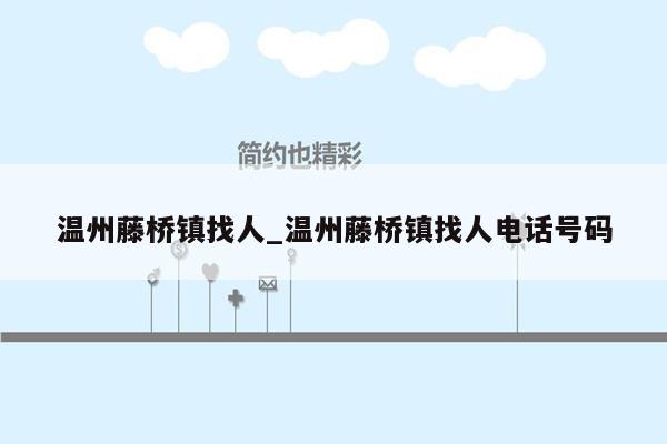 温州藤桥镇找人_温州藤桥镇找人电话号码