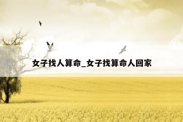 女子找人算命_女子找算命人回家