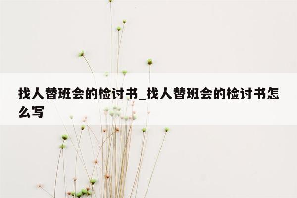 找人替班会的检讨书_找人替班会的检讨书怎么写