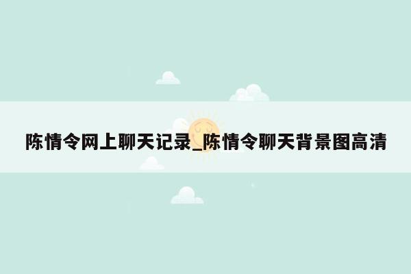 陈情令网上聊天记录_陈情令聊天背景图高清