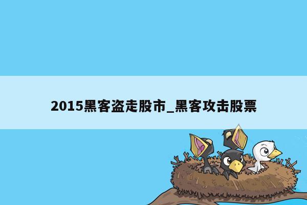 2015黑客盗走股市_黑客攻击股票