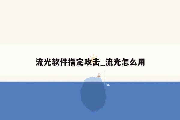 流光软件指定攻击_流光怎么用