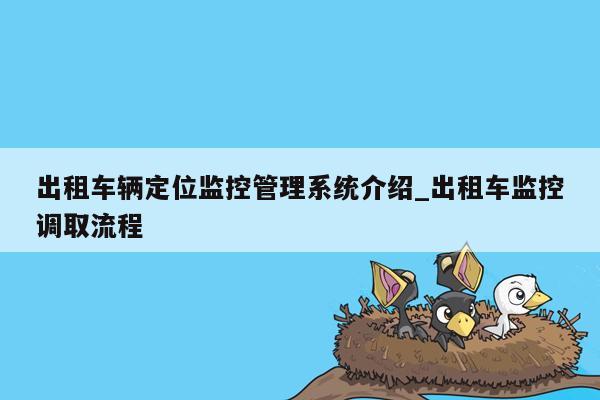 出租车辆定位监控管理系统介绍_出租车监控调取流程