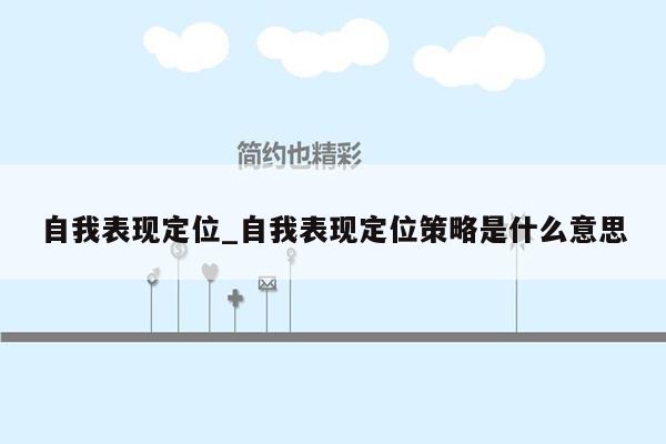 自我表现定位_自我表现定位策略是什么意思