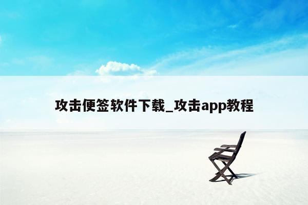 攻击便签软件下载_攻击app教程