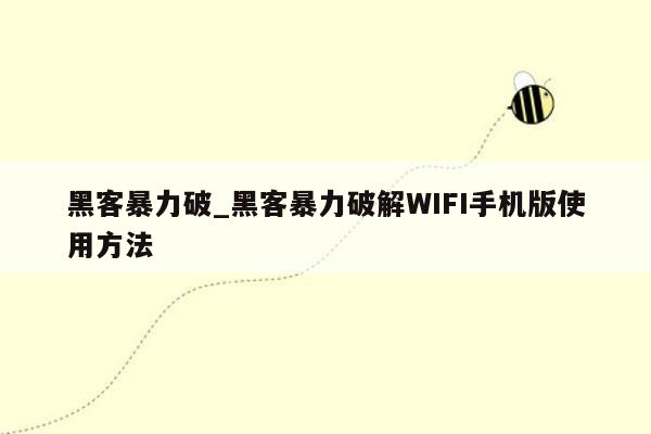 黑客暴力破_黑客暴力破解WIFI手机版使用方法