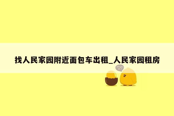 找人民家园附近面包车出租_人民家园租房