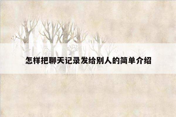 怎样把聊天记录发给别人的简单介绍