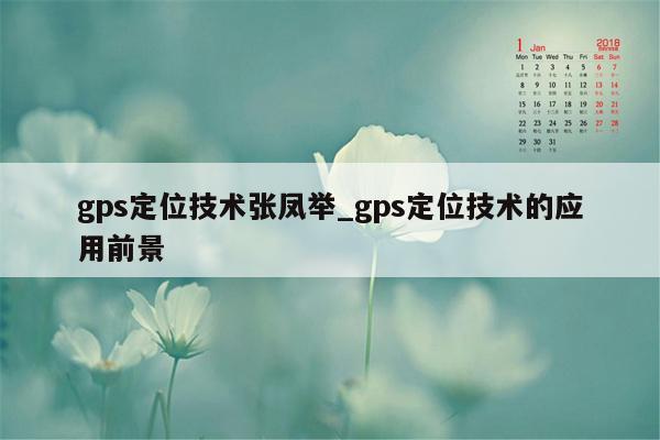 gps定位技术张凤举_gps定位技术的应用前景