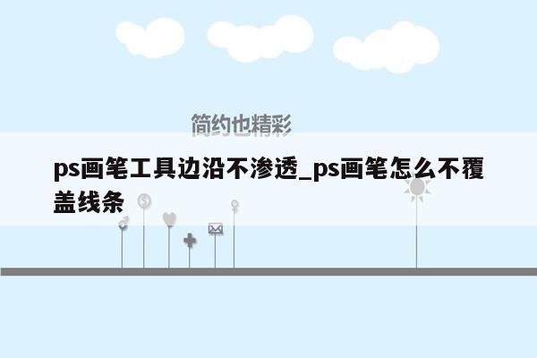 ps画笔工具边沿不渗透_ps画笔怎么不覆盖线条