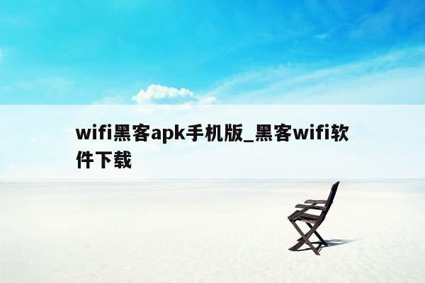 wifi黑客apk手机版_黑客wifi软件下载