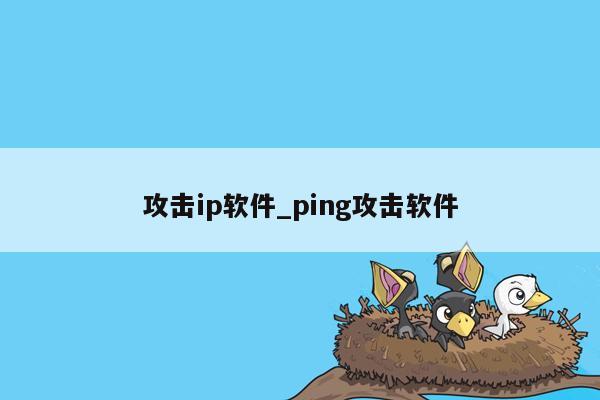 攻击ip软件_ping攻击软件