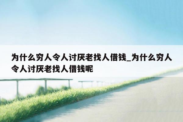 为什么穷人令人讨厌老找人借钱_为什么穷人令人讨厌老找人借钱呢