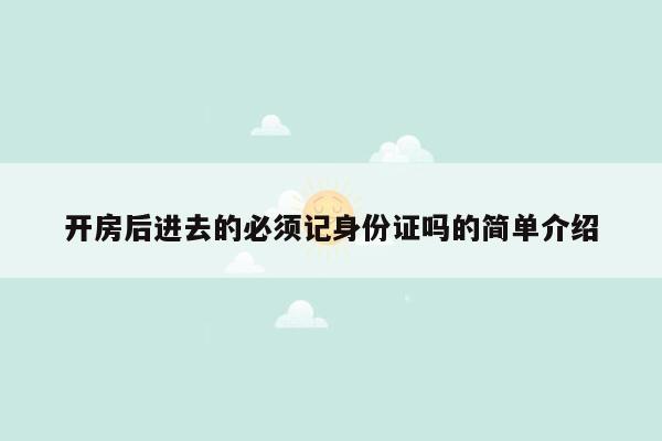 开房后进去的必须记身份证吗的简单介绍