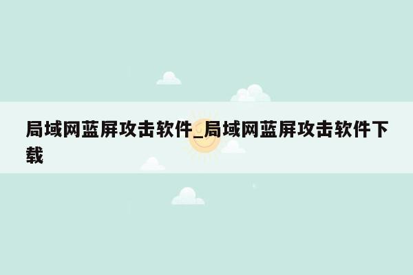 局域网蓝屏攻击软件_局域网蓝屏攻击软件下载